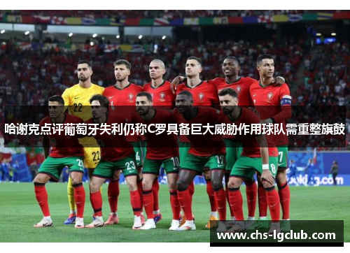 哈谢克点评葡萄牙失利仍称C罗具备巨大威胁作用球队需重整旗鼓