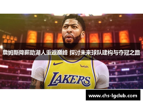 詹姆斯降薪助湖人重返巅峰 探讨未来球队建构与夺冠之路