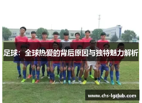 足球：全球热爱的背后原因与独特魅力解析