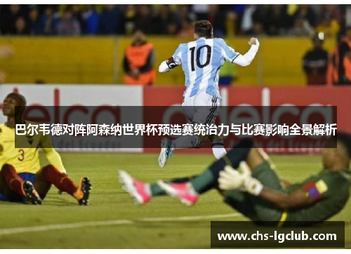 巴尔韦德对阵阿森纳世界杯预选赛统治力与比赛影响全景解析 巴尔韦德对阵阿森纳世界杯预选赛统治力与比赛影响全景解析