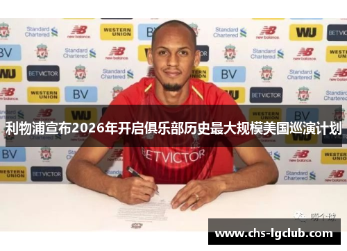 利物浦宣布2026年开启俱乐部历史最大规模美国巡演计划 利物浦宣布2026年开启俱乐部历史最大规模美国巡演计划