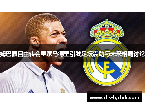 姆巴佩自由转会皇家马德里引发足坛震动与未来格局讨论