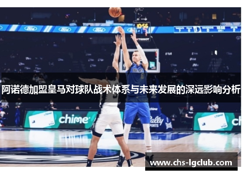 阿诺德加盟皇马对球队战术体系与未来发展的深远影响分析
