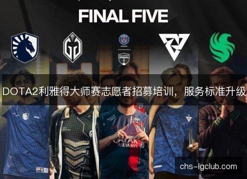 DOTA2利雅得大师赛志愿者招募培训，服务标准升级